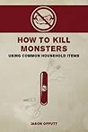 How to Kill Monsters Using Common Household Items by Jason Offutt