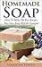 Homemade Soap: How To Make The Best Recipes That Your Body Will Be Grateful: Soap Making From Scratch, homemade soap for beginners