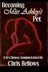 Becoming Miss Ashley's Pet, A D/s Divorce by Chris Bellows