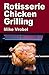 Rotisserie Chicken Grilling: 50+ Recipes for Chicken on Your Grill's Rotisserie (How To Rotisserie Grill)