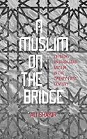 A Muslim on the Bridge: On Being an Iraqi-Arab Muslim in the Twenty-First Century