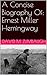 A Concise Biography Of: Ernest Miller Hemingway (Concise Biography Series Book 3)