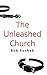 The Unleashed Church: A New Understanding of Spiritual Gifts to Move People from Attenders to Participants