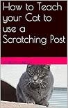 How to Teach your Cat to use a Scratching Post by Bruce Carlley