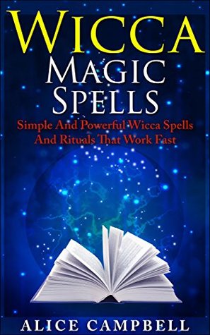 Wicca Magic Spells: Simple and Powerful Wicca Spells and Rituals that Work Fast