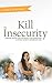 Kill The Insecurity: Overcome Jealousy And Start Trusting Your Partner Again By Putting An End To Your Insecurity Now (Marriage Advice,Jealousy In Relationships, ... Insecure Romance, Marriage Counseling)