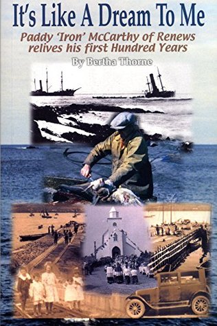 It's Like a Dream to Me: Paddy "Iron" McCarthy of Renews relives his first Hundred Years (Kindle Edition)