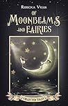 Of Moonbeams and Fairies Collected Tales by Rebecka Vigus
