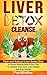 Liver Detox Cleanse - Fast and Natural Liver Detox Diet! A Proven Step-by-Step 9 Day Plan to Cleanse Your Liver, Lose Weight and Stay Healthy (Liver Detox ... Liver Cleanse Detox, Liver Health Book 1)