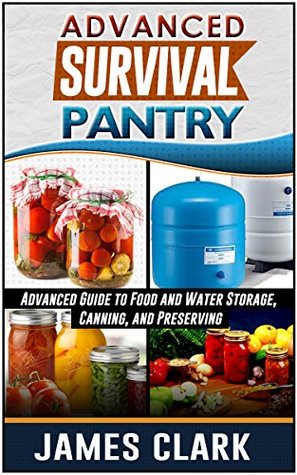 Survival Pantry: Advanced Guide to Food and Water Storage, Canning, and Preserving (Prepping, Survival Pantry)