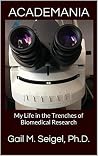 Academania: My Life in the Trenches of Biomedical Research Academania: My Life in the Trenches of Biomedical Research