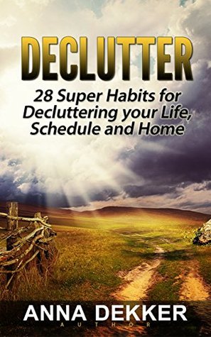 Declutter: 28 Super Habits for Decluttering your Life, Schedule and Home (Declutter, decluttering, declutter your life)