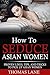 How To Seduce Asian Women: Proven Lines, Tips And Tricks To Pick Up Beautiful Asian Women