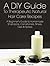 A DIY Guide to Therapeutic Natural Hair Care Recipes: A Beginner's Guide to Homemade Shampoos, Conditioners, Rinses, Gels, and Sprays (The Art of the Bath Book 6)