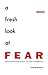 A Fresh Look at Fear: Encou...
