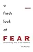 A Fresh Look at Fear by Dan Baumann