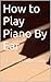 How to Play Piano By Ear: A Learners Quick Guide