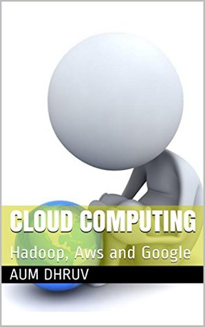 Cloud computing: Hadoop, Aws and Google (Kindle Edition)