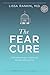 The Fear Cure Cultivating Courage As Medicine for the Body, Mind, and Soul by Lissa Rankin