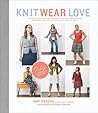 Knit Wear Love: Foolproof Instructions for Knitting Your Best-Fitting Sweaters Ever in the Styles You Love to Wear Knit Wear Love: Foolproof Instructions for Knitting Your Best-Fitting Sweaters Ever in the Styles You Love to Wear
