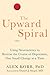 The Upward Spiral: Using Neuroscience to Reverse the Course of Depression, One Small Change at a Time
