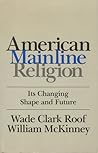 American Mainline Religion: Its Changing Shape and Future