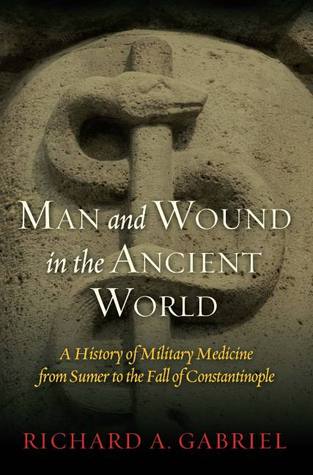 Man and Wound in the Ancient World: A History of Military Medicine from Sumer to the Fall of Constantinople (Hardcover)