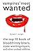 Vampires' Most Wanted: The Top 10 Book of Bloodthirsty Biters, Stake-wielding Slayers, and Other Undead Oddities