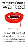 Vampires' Most Wanted: The Top 10 Book of Bloodthirsty Biters, Stake-wielding Slayers, and Other Undead Oddities Vampires' Most Wanted: The Top 10 Book of Bloodthirsty Biters, Stake-wielding Slayers, and Other Undead Oddities