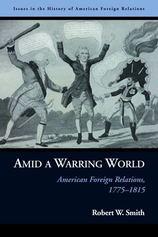 Amid a Warring World: American Foreign Relations, 1775–1815 (Issues in the History of American Foreign Relations)