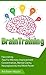 Brain Training: Fascinating Tips For Memory Improvement, Concentration, Mental Clarity, Neuroplasticity, And Mind Power (Brain Training, brain training unleashed, brain training for runners)