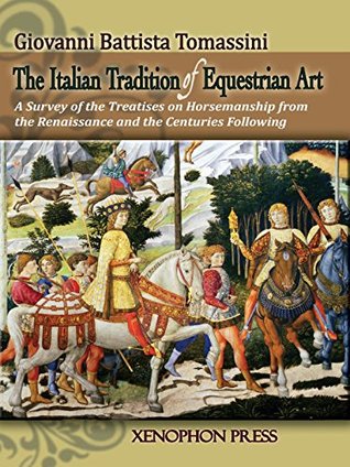 The Italian Tradition of Equestrian Art: A Survey of the Treatises on Horsemanship from the Renaissance and the Centuries following (Kindle Edition)