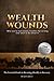 Wealth Wounds: Why you’ve had money troubles for so long and what to do about it: The Essential Guide to Becoming Wealthy in Recovery
