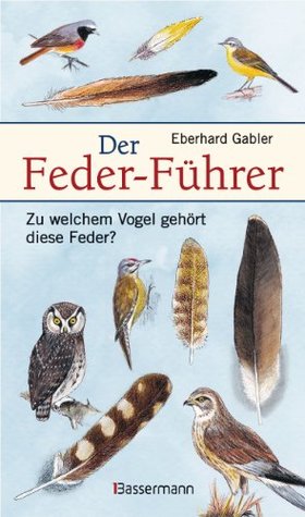 Der Feder-Führer: Zu welchem Vogel gehört diese Feder? Vögel Mitteleuropas an Ihren Federn erkennen (German Edition)