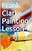 Frank Clarke Painting Lesso...