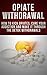 Opiate Withdrawal: How to Kick Opiates, Cure Your Addiction And Make it Through the Detox Withdrawals (Opiate Addiction, Curing Opiate Addiction, Vicodin, Oxy, Narcotic Withdrawals)