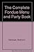 The Complete Fondue Menu and Party Book