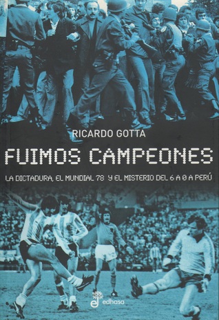 Fuimos Campeones: la Dictadura, el Mundial 78 y el Misterio del 6 a 0 a Perú (Paperback)