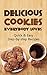 Delicious Cookies Everybody Loves: Quick & Easy, Step-by-step Recipes