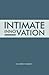 Intimate Innovation: How Our Capacity to Innovate Depends on How We Relate (Intimate Business Titles Book 1)