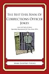 The Best Ever Book of Corrections Officer Jokes The Best Ever Book of Corrections Officer Jokes