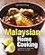 Malaysian Home Cooking: A treasury of authentic Malaysian recipes