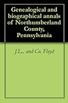 Genealogical and biographical annals of Northumberland County, Pennsylvania