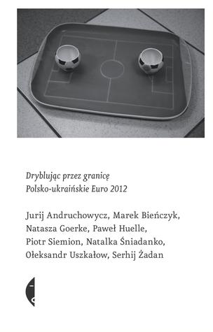 Dryblując przez granicę. Polsko-ukraińskie Euro 2012 (Paperback)