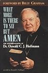 What More Is There to Say But "Amen": The Autobiography of Dr. Oswald C.J. Hoffmann