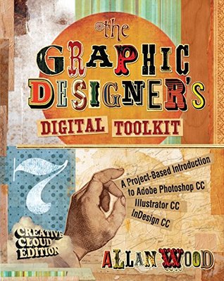 The Graphic Designer S Digital Toolkit A Project Based Introduction To Adobe Photoshop Creative Cloud Illustrator Creative Cloud Indesign Creative Cloud By Allan Wood