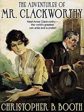 The Adventures of Mr. Clackworthy: 8 Classic Tales of the Con Man (Kindle Edition)
