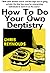 How To Do Your Own Dentistry