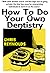 How To Do Your Own Dentistry