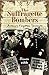 The Suffragette Bombers: Britain's Forgotten Terrorists